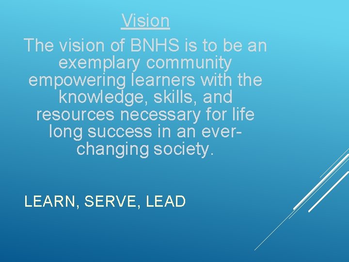 Vision The vision of BNHS is to be an exemplary community empowering learners with