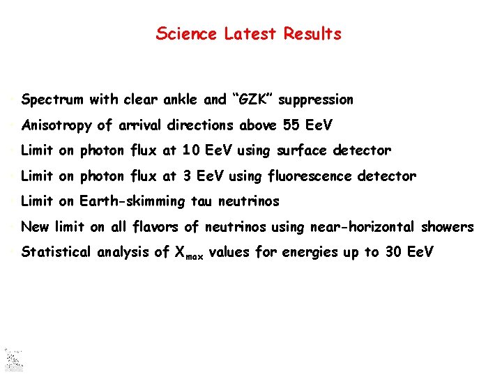 Science Latest Results • Spectrum with clear ankle and “GZK” suppression • Anisotropy of