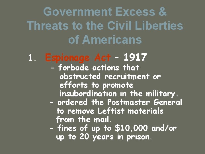 Government Excess & Threats to the Civil Liberties of Americans 1. Espionage Act –