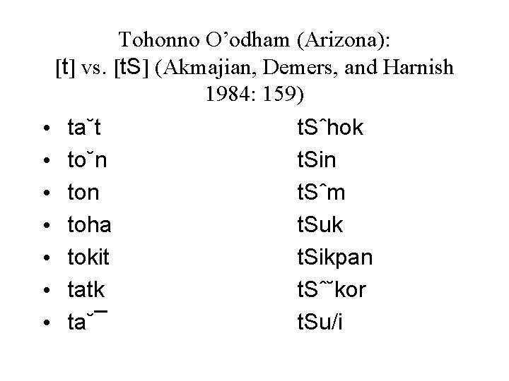 Tohonno O’odham (Arizona): [t] vs. [t. S] (Akmajian, Demers, and Harnish 1984: 159) •