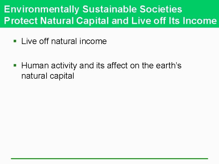 Environmentally Sustainable Societies Protect Natural Capital and Live off Its Income § Live off