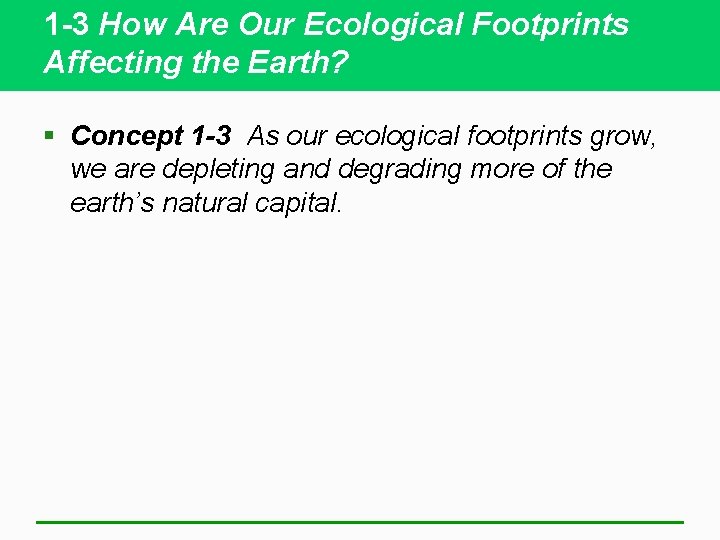 1 -3 How Are Our Ecological Footprints Affecting the Earth? § Concept 1 -3