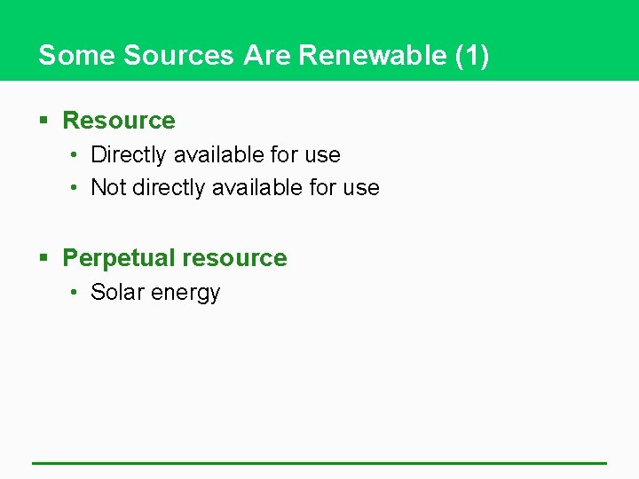 Some Sources Are Renewable (1) § Resource • Directly available for use • Not