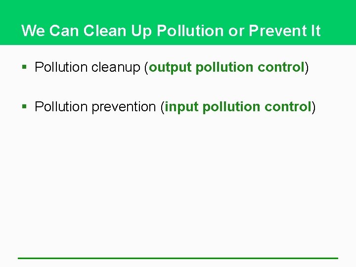 We Can Clean Up Pollution or Prevent It § Pollution cleanup (output pollution control)