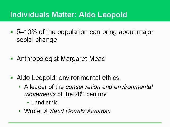 Individuals Matter: Aldo Leopold § 5– 10% of the population can bring about major