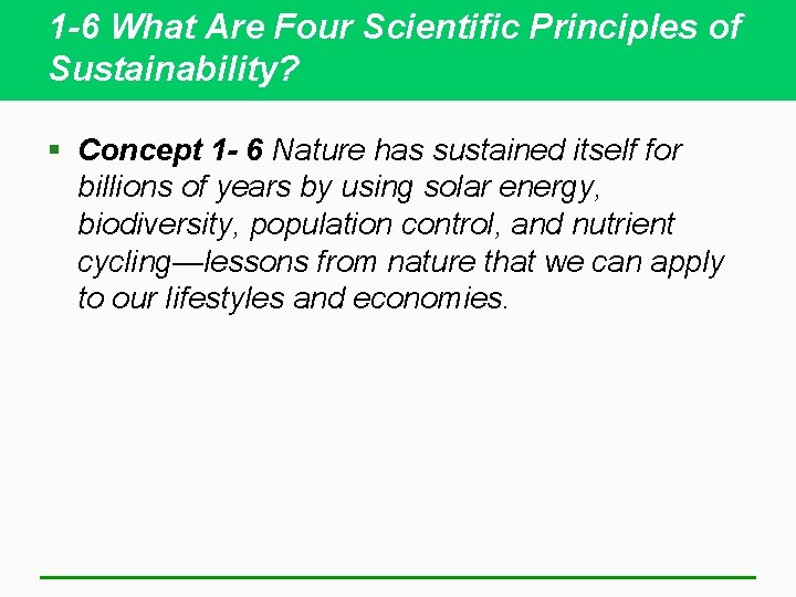 1 -6 What Are Four Scientific Principles of Sustainability? § Concept 1 - 6