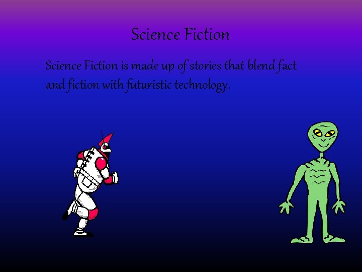 Science Fiction is made up of stories that blend fact and fiction with futuristic