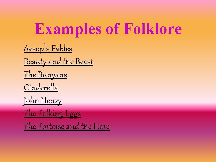 Examples of Folklore Aesop’s Fables Beauty and the Beast The Bunyans Cinderella John Henry