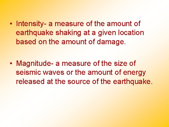  • Intensity- a measure of the amount of earthquake shaking at a given