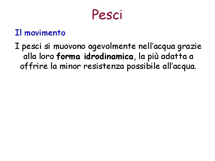 Pesci Il movimento I pesci si muovono agevolmente nell’acqua grazie alla loro forma idrodinamica,