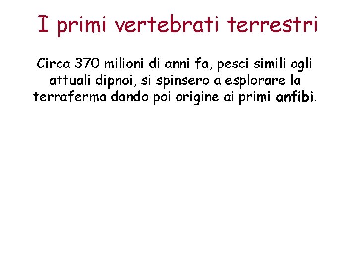 I primi vertebrati terrestri Circa 370 milioni di anni fa, pesci simili agli attuali