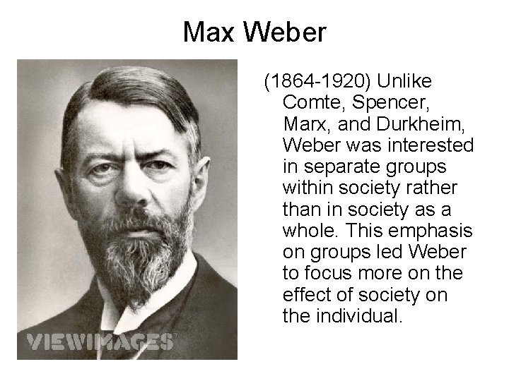 Max Weber (1864 -1920) Unlike Comte, Spencer, Marx, and Durkheim, Weber was interested in