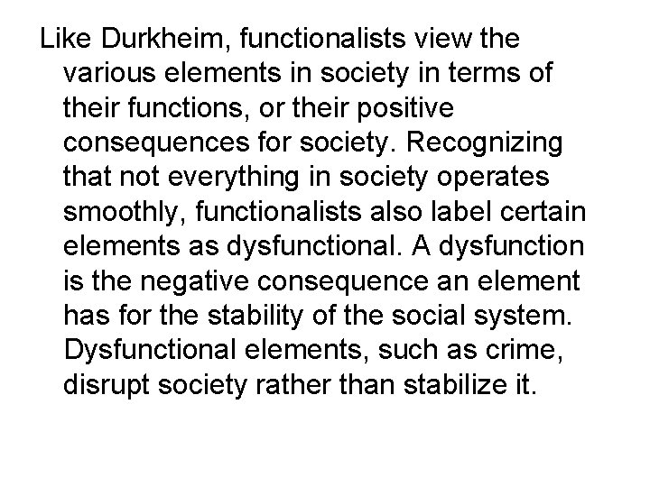 Like Durkheim, functionalists view the various elements in society in terms of their functions,