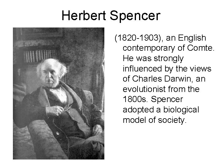 Herbert Spencer (1820 -1903), an English contemporary of Comte. He was strongly influenced by