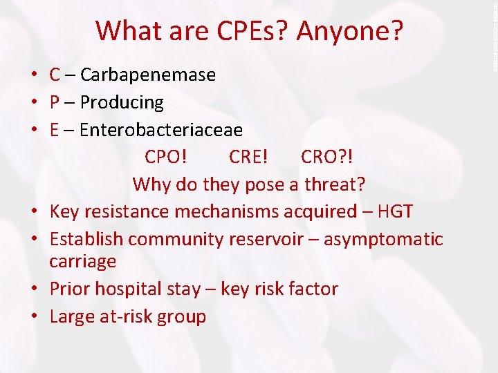 What are CPEs? Anyone? • C – Carbapenemase • P – Producing • E