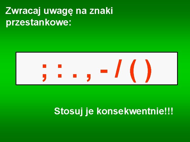 Zwracaj uwagę na znaki przestankowe: ; : . , - / ( ) Stosuj