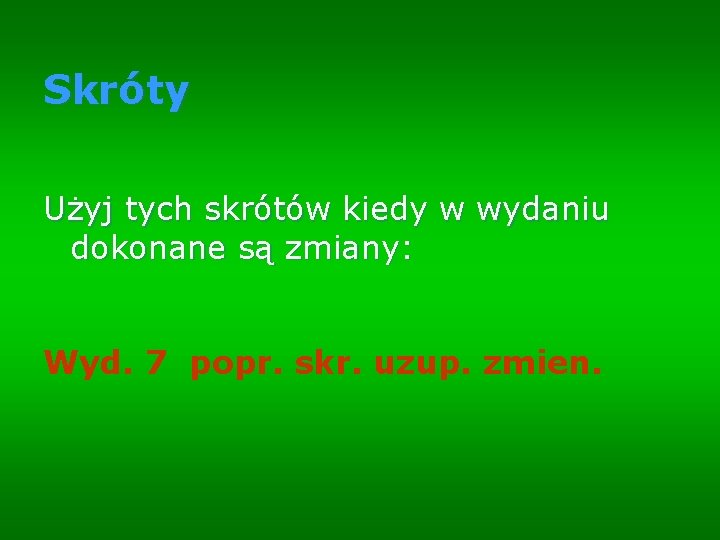 Skróty Użyj tych skrótów kiedy w wydaniu dokonane są zmiany: Wyd. 7 popr. skr.