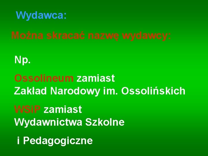 Wydawca: Można skracać nazwę wydawcy: Np. Ossolineum zamiast Zakład Narodowy im. Ossolińskich WSi. P