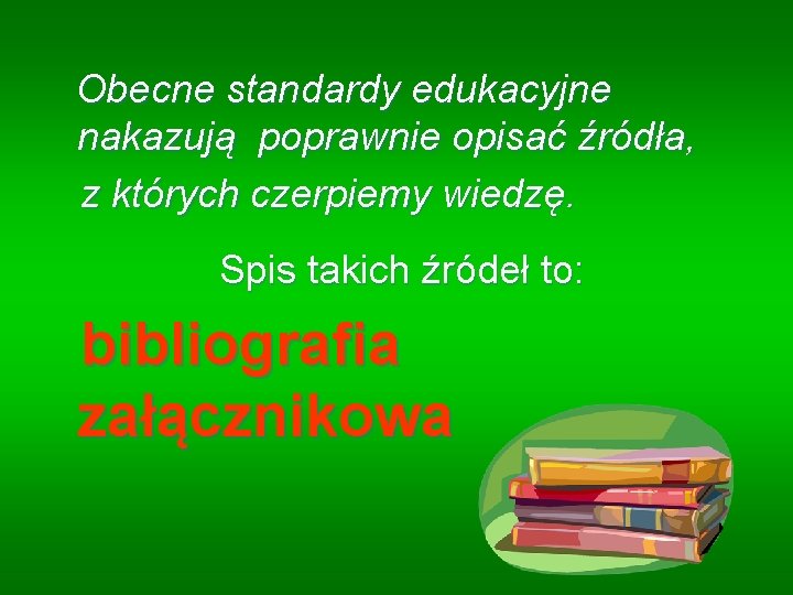 Obecne standardy edukacyjne nakazują poprawnie opisać źródła, z których czerpiemy wiedzę. Spis takich źródeł