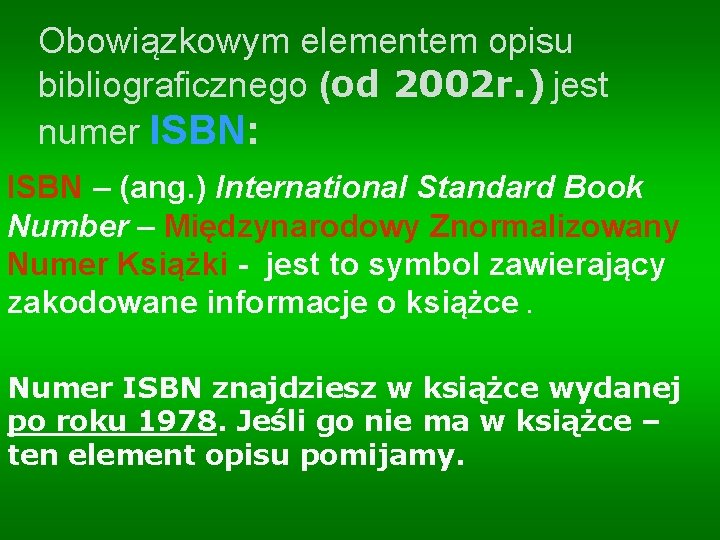 Obowiązkowym elementem opisu bibliograficznego (od 2002 r. ) jest numer ISBN: ISBN – (ang.