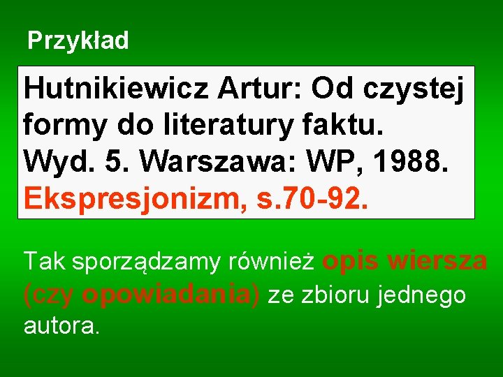 Przykład : Hutnikiewicz Artur: Od czystej formy do literatury faktu. Wyd. 5. Warszawa: WP,