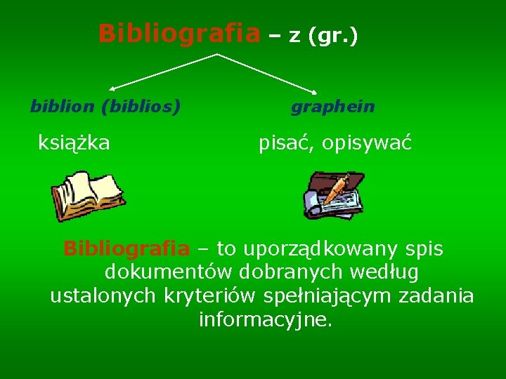 Bibliografia – z (gr. ) biblion (biblios) książka graphein pisać, opisywać Bibliografia – to