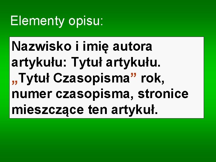 Elementy opisu: Nazwisko i imię autora artykułu: Tytuł artykułu. „Tytuł Czasopisma” rok, numer czasopisma,