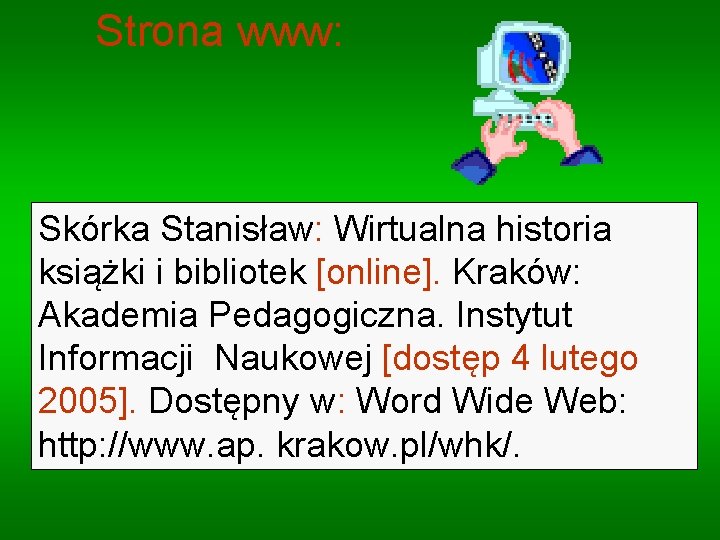 Strona www: Skórka Stanisław: Wirtualna historia książki i bibliotek [online]. Kraków: Akademia Pedagogiczna. Instytut