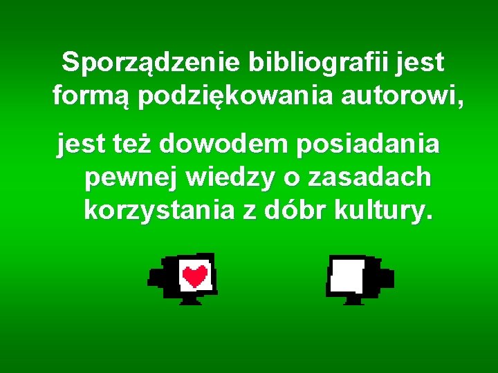 Sporządzenie bibliografii jest formą podziękowania autorowi, jest też dowodem posiadania pewnej wiedzy o zasadach