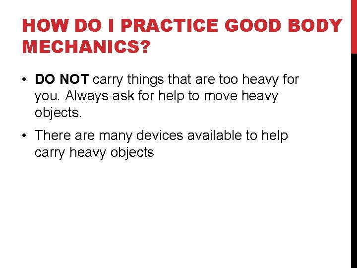HOW DO I PRACTICE GOOD BODY MECHANICS? • DO NOT carry things that are