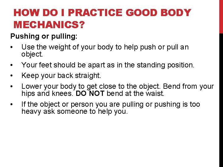 HOW DO I PRACTICE GOOD BODY MECHANICS? Pushing or pulling:   • Use the