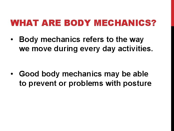 WHAT ARE BODY MECHANICS? • Body mechanics refers to the way we move during