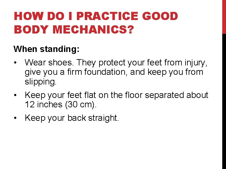 HOW DO I PRACTICE GOOD BODY MECHANICS? When standing:   • Wear shoes. They