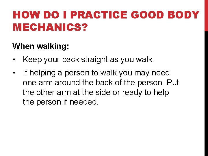 HOW DO I PRACTICE GOOD BODY MECHANICS? When walking:   • Keep your back