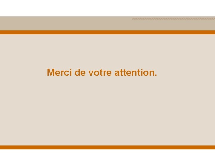 Merci de votre attention. 