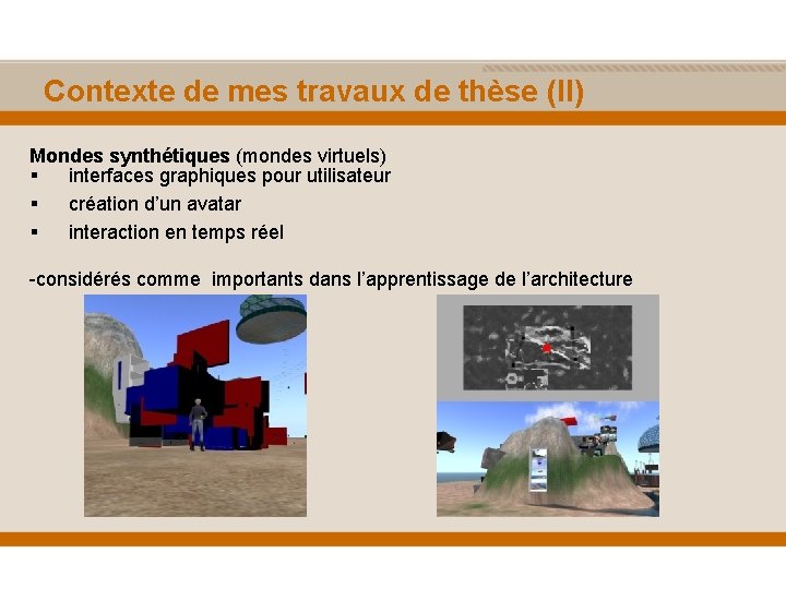  Contexte de mes travaux de thèse (II) Mondes synthétiques (mondes virtuels) § interfaces