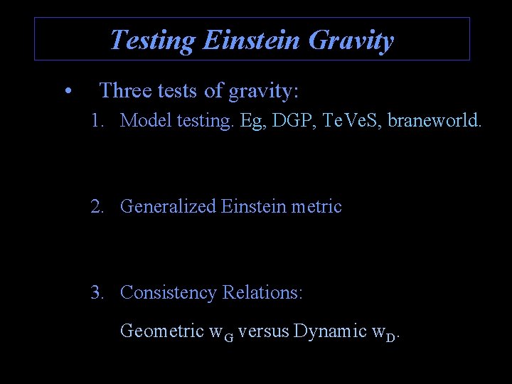 Testing Einstein Gravity • Three tests of gravity: 1. Model testing. Eg, DGP, Te.