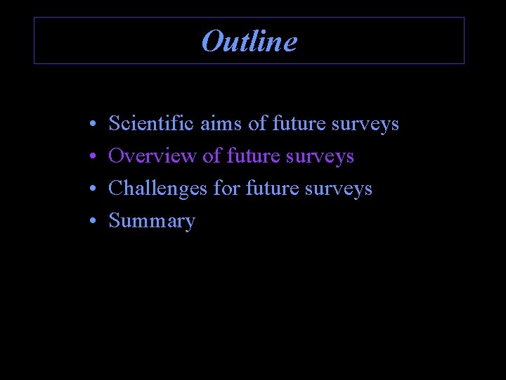 Outline • • 9/10/2020 Scientific aims of future surveys Overview of future surveys Challenges