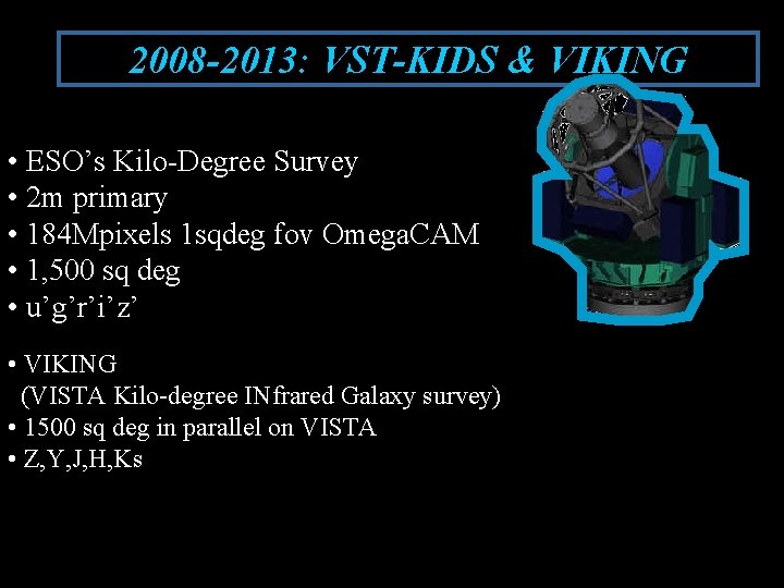 2008 -2013: VST-KIDS & VIKING • ESO’s Kilo-Degree Survey • 2 m primary •