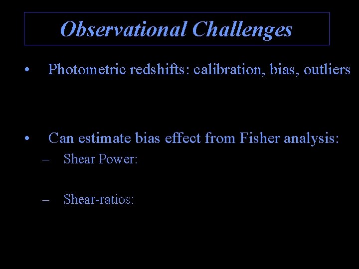 Observational Challenges • Photometric redshifts: calibration, bias, outliers Shear-ratio: • Can estimate bias effect