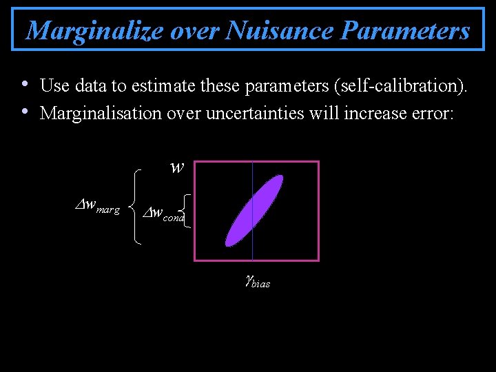 Marginalize over Nuisance Parameters • Use data to estimate these parameters (self-calibration). • Marginalisation