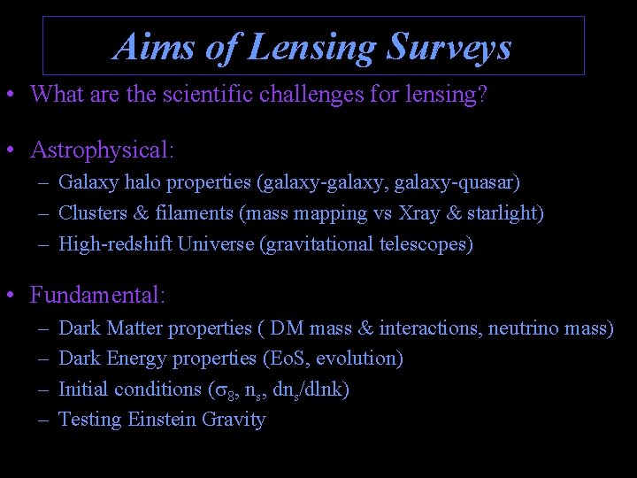 Aims of Lensing Surveys • What are the scientific challenges for lensing? • Astrophysical: