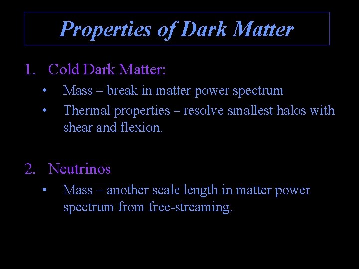 Properties of Dark Matter 1. Cold Dark Matter: • • Mass – break in