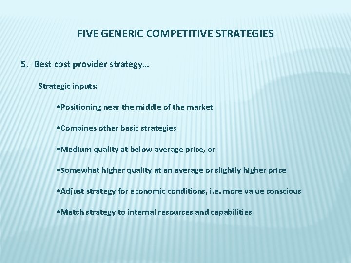 FIVE GENERIC COMPETITIVE STRATEGIES 5. Best cost provider strategy… Strategic inputs: • Positioning near