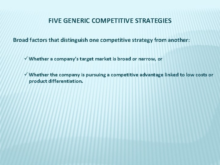 FIVE GENERIC COMPETITIVE STRATEGIES Broad factors that distinguish one competitive strategy from another: üWhether