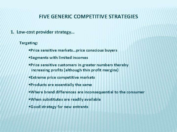 FIVE GENERIC COMPETITIVE STRATEGIES 1. Low-cost provider strategy… Targeting: • Price sensitive markets…price conscious