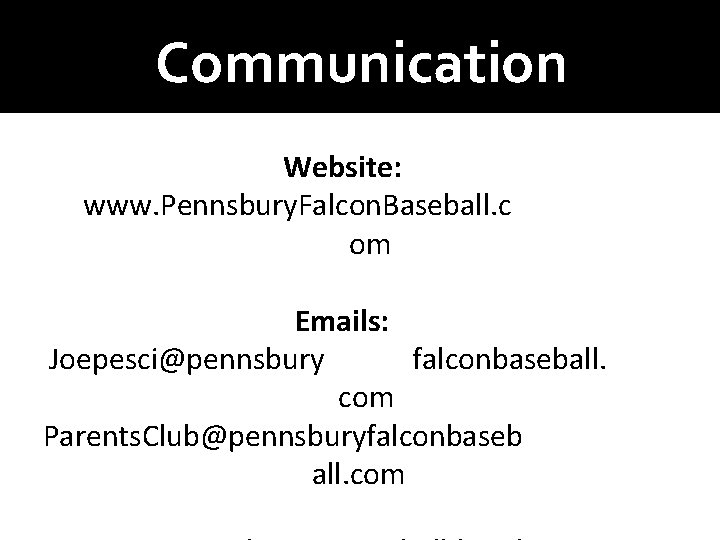 Communication Website: www. Pennsbury. Falcon. Baseball. c om Emails: Joepesci@pennsbury falconbaseball. com Parents. Club@pennsburyfalconbaseb