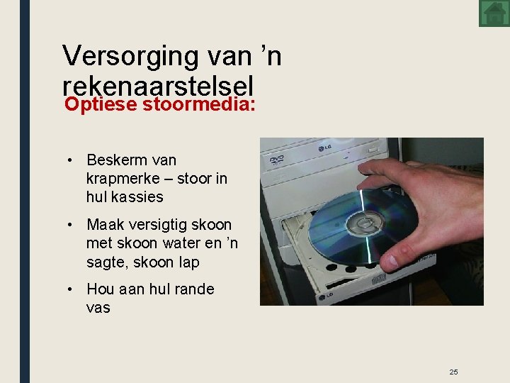 Versorging van ’n rekenaarstelsel Optiese stoormedia: • Beskerm van krapmerke – stoor in hul