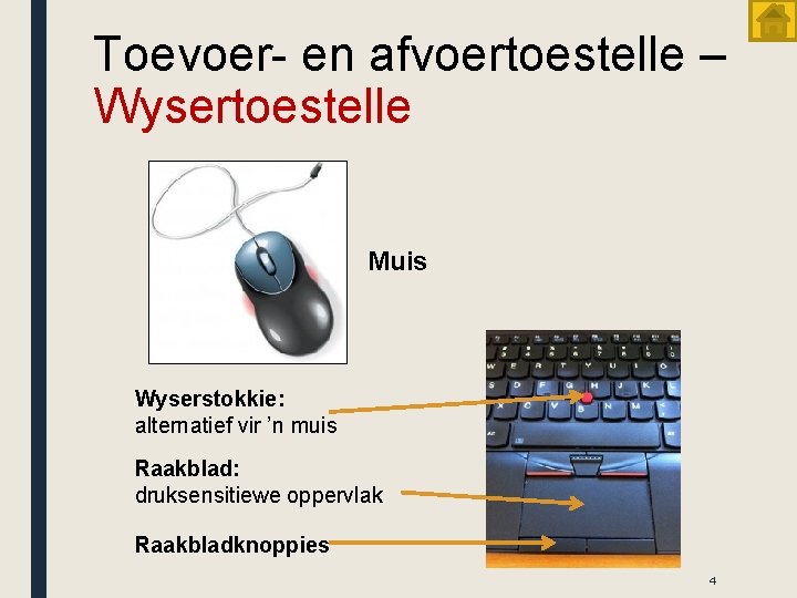 Toevoer- en afvoertoestelle – Wysertoestelle Muis Wyserstokkie: alternatief vir ’n muis Raakblad: druksensitiewe oppervlak