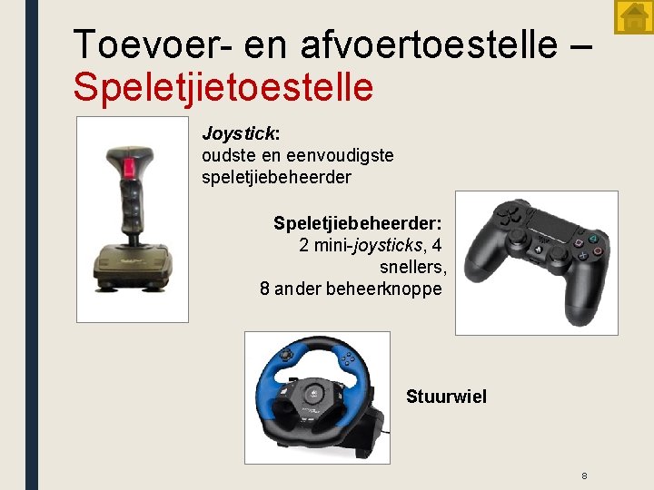 Toevoer- en afvoertoestelle – Speletjietoestelle Joystick: oudste en eenvoudigste speletjiebeheerder Speletjiebeheerder: 2 mini-joysticks, 4